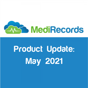 MediRecords Product Update May 2021